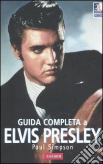 Guida completa a Elvis Presley libro di Simpson Paul