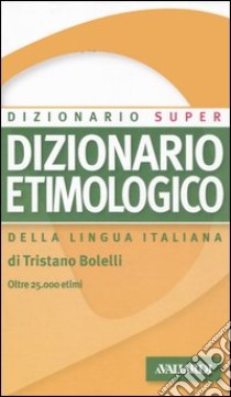 Dizionario etimologico della lingua italiana libro di Bolelli Tristano