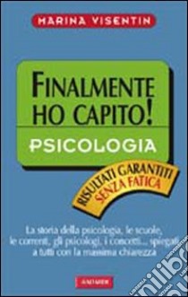 Psicologia. Finalmente ho capito! libro di Visentin Marina