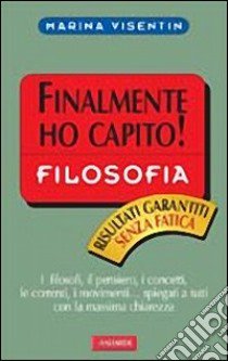 La filosofia. Finalmente ho capito! libro di Visentin Marina