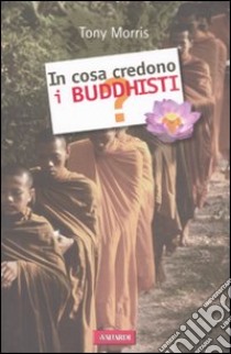 In cosa credono i buddhisti? libro di Morris Tony