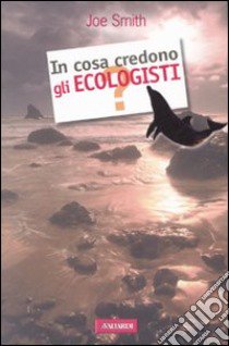 In cosa credono gli ecologisti? libro di Smith Joe