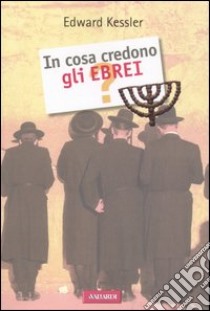 In cosa credono gli ebrei? libro di Kessler Edward