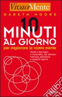 Dieci minuti al giorno per migliorare la vostra mente libro di Moore Gareth