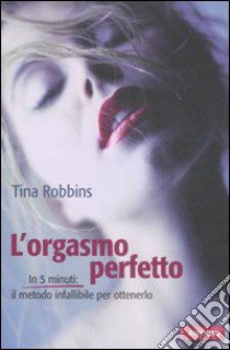 L'orgasmo perfetto libro di Robbins Tina