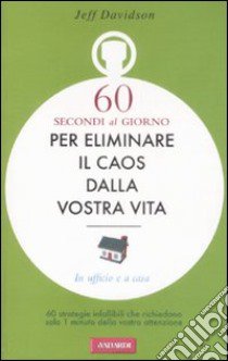 Sessanta secondi al giorno per eliminare il caos dalla vostra vita libro di Davidson Jeff