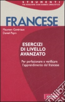 Francese. Esercizi di livello avanzato libro di Gavériaux Maureen; Papin Daniel