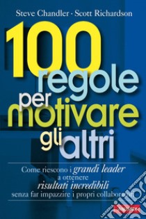 100 regole per motivare gli altri libro di Chandler Steve; Richardson Scott