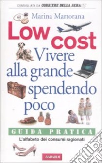 Low cost. Vivere alla grande spendendo poco libro di Martorana Marina