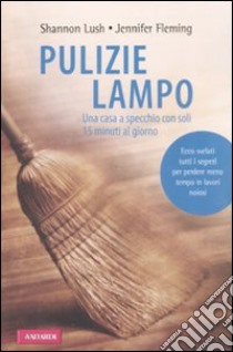 Pulizie lampo. Una casa a specchio con soli 15 minuti al giorno libro di Lush Shannon; Fleming Jennifer