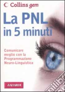 La PNL in 5 minuti. Comunicare meglio con la Programmazione Neuro-Linguistica libro di Boyes Carolyn