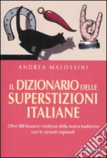 Il dizionario delle superstizioni italiane libro di Malossini Andrea