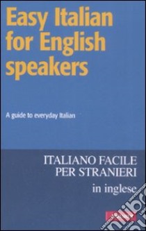 Easy italian for english speakers. A guide to everyday Italian libro di Bell P. (cur.)