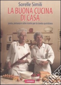 La buona cucina. Pasta, pietanze e altre ricette per la tavola quotidiana libro di Simili Margherita - Simili Valeria