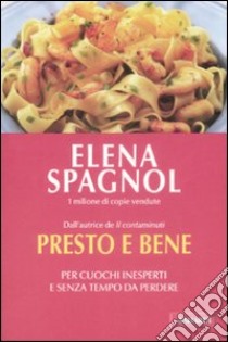 Presto e bene. Per cuochi inesperti e senza tempo da perdere libro di Spagnol Elena