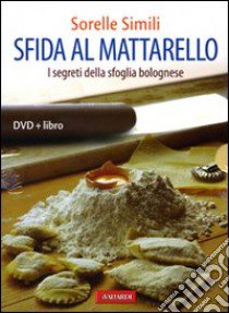 Sfida al mattarello. I segreti della sfoglia bolognese. Ediz. illustrata. Con DVD libro di Simili Margherita; Simili Valeria