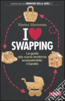 I love swapping. La guida alla nuova tendenza ecosostenibile: il baratto libro di Martorana Marina