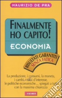 Economia. Finalmente ho capito! libro di De Pra Maurizio