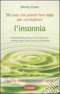 Cinquanta cose che potete fare oggi per combattere l'insonnia libro di Green Wendy