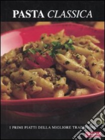 Pasta classica. I primi piatti della migliore tradizione libro