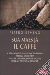 Sua maestà il caffé libro di Semino Pietro