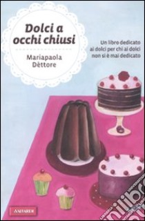 Dolci a occhi chiusi libro di Dettore M. Paola