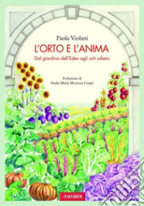 L'orto e l'anima. Dal giardino dell'Eden agli orti urbani libro di Violani Paola