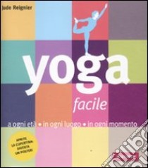 Yoga facile. A ogni età in ogni luogo in ogni momento libro di Reignier Jude