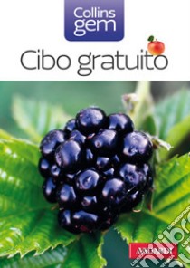 Cibo gratuito. Guida pratica e illustrata a oltre 100 doni della natura libro di Mabey Richard