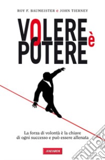 Volere è potere. La forza di volontà è la chiave di ogni successo e può essere allenata libro di Baumeister Roy F.; Tierney John