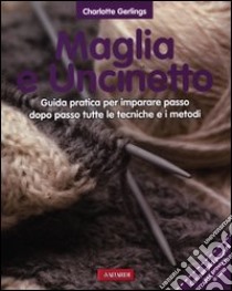 Maglia e uncinetto. Guida pratica per imparare passo dopo passo tutte le tecniche e i metodi libro di Gerlings Charlotte