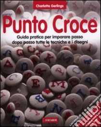 Punto croce. Guida pratica per imparare passo dopo passo tutte le tecniche e i disegni libro di Gerlings Charlotte