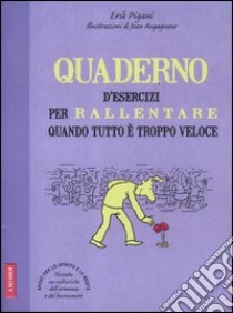 Quaderno d'esercizi per rallentare quando tutto è troppo veloce libro di Pigani Erik