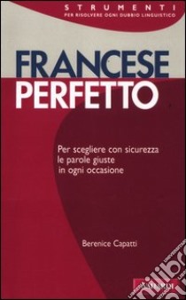 Francese perfetto. Ediz. bilingue libro di Capatti Berenice