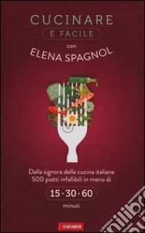 Cucinare è facile con Elena Spagnol libro di Spagnol Elena