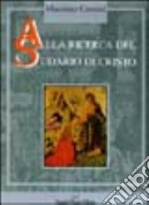 Alla ricerca del sudario di Cristo. Sulle tracce della Sindone, tra crociati, intrighi di corte e documenti d'archivio. Un'indagine investigativa... libro di Centini Massimo