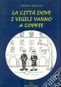 La città dove i vigili vanno a coppie libro di Gianasso Andrea