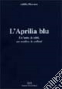 L'Aprilia blu. Un'auto, la città, un medico, la collina libro di Piovano Attilio