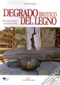 Degrado biotico del legno. Riconoscimento e metodi di lotta libro di Dal Prà Michela