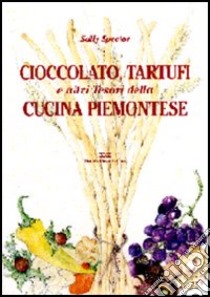 Cioccolato, tartufi e altri tesori della cucina piemontese libro di Spector Sally