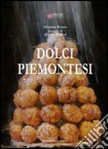 Dolci piemontesi. Pasticceri e pasticceria tra il Po e le Alpi libro di Perera Orlando; Raffini Mauro