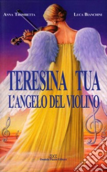 Teresina Tua, l'angelo del violino libro di Trombetta Anna; Bianchini Luca