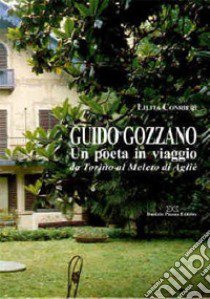 Guido Gozzano. Un poeta in viaggio da Torino al Meleto di Agliè libro di Conrieri Lilita