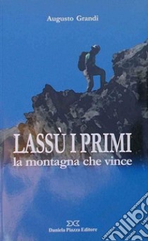 Lassù i primi. La montagna che vince libro di Grandi Augusto