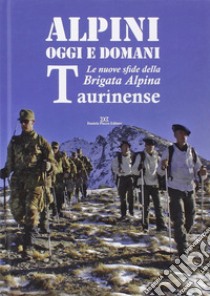 Alpini oggi e domani. Le nuove sfide della brigata alpina taurinense libro