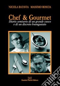 Chef & gourmet. Diario semiserio di un grande cuoco e di un discreto buongustaio libro di Batavia Nicola; Roscia Massimo