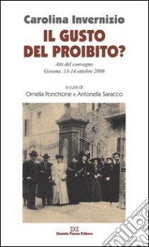 Carolina Invernizio. Il gusto del proibito? Atti del Convegno (Govone, 13-14 ottobre 2006) libro di Ponchione Ornella; Saracco Antonella