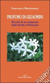 Profumo di gelsomini. Ricordi di un emigrante dalla Sicilia al piemonte libro di Montesanto Francesco