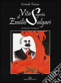 Vita segreta di Emilio Salgari. Autobiografia immaginaria libro di Farina Corrado