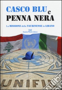 Casco blu e penna nera. La missione della Taurinense in Libano. Ediz. illustrata libro